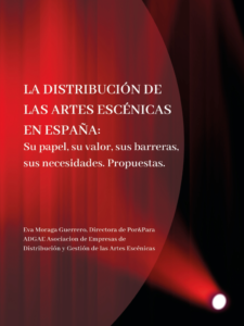 La distribución de las artes escénicas en España: su papel, su valor, sus barreras, sus necesidades. Propuestas.